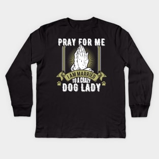 Funny Pray For Me I Am Married To a Crazy Dog Lady Kids Long Sleeve T-Shirt